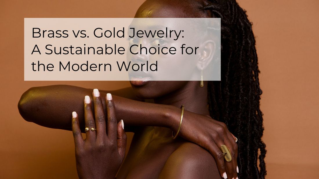 Brass vs. Gold Jewelry: A Sustainable Choice for the Modern World