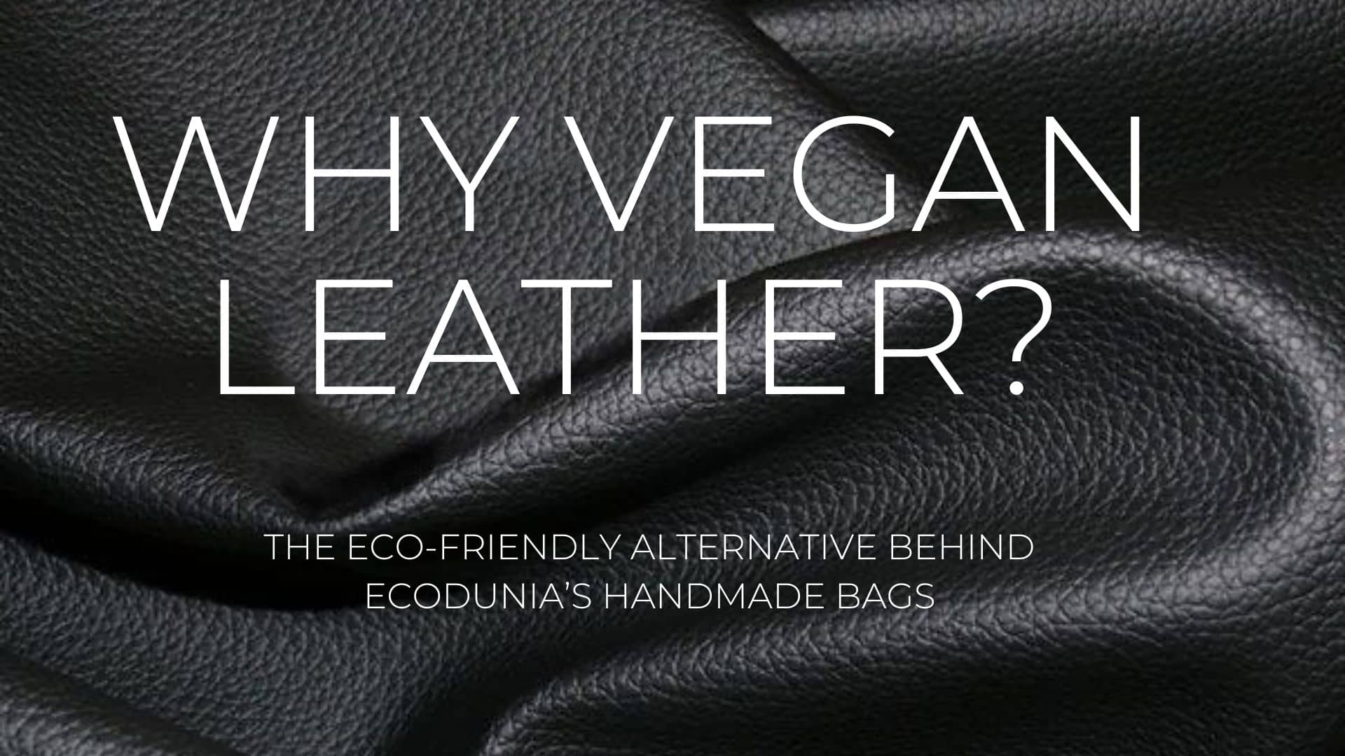 Why Vegan Leather? The Eco-Friendly Alternative Behind Ecodunia’s Handmade Bags